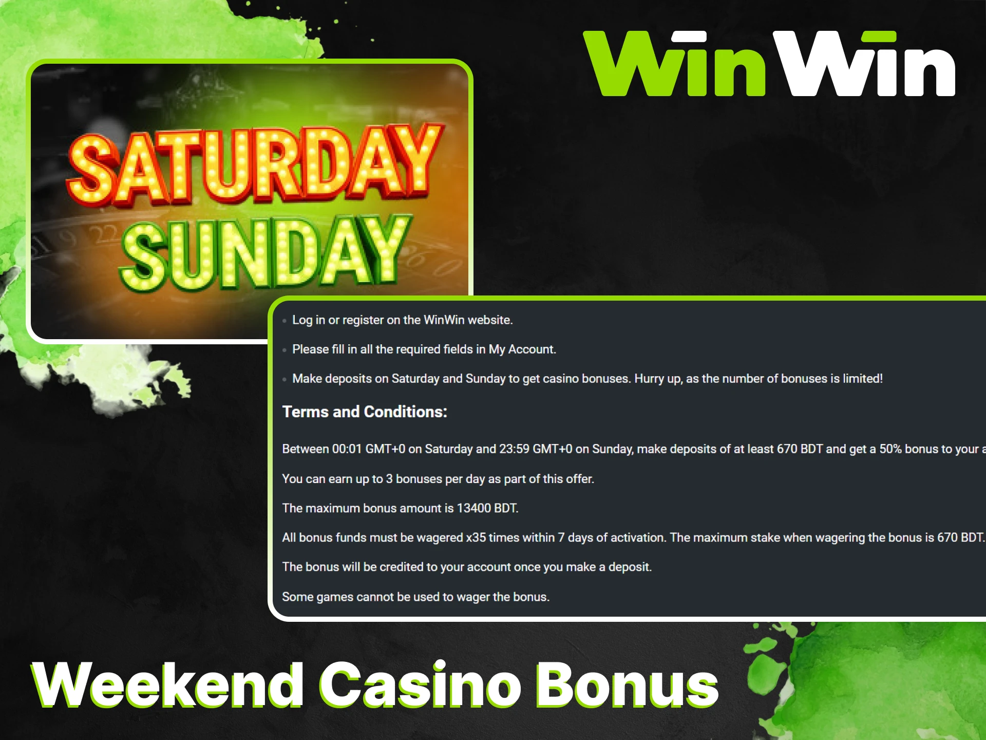 You can receive bonuses every Saturday and Sunday at WinWin.